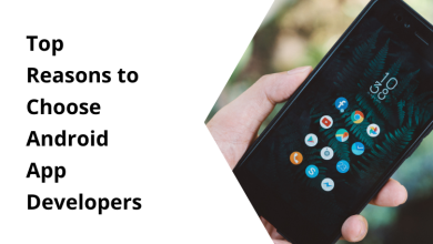 Photo of Top Reasons to Choose Android App Developers