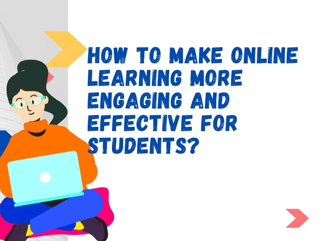 How to make online learning more engaging and effective for students