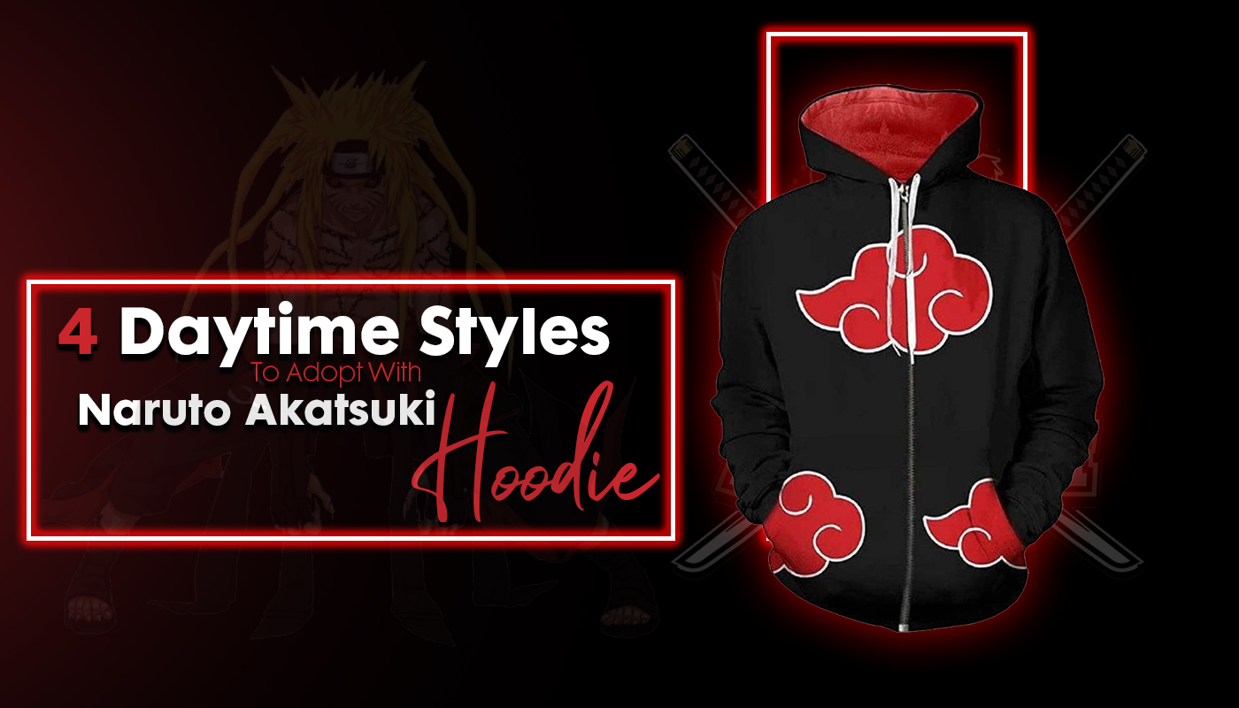 4 Daytime Styles To Adopt With The Naruto Akatsuki Hoodie