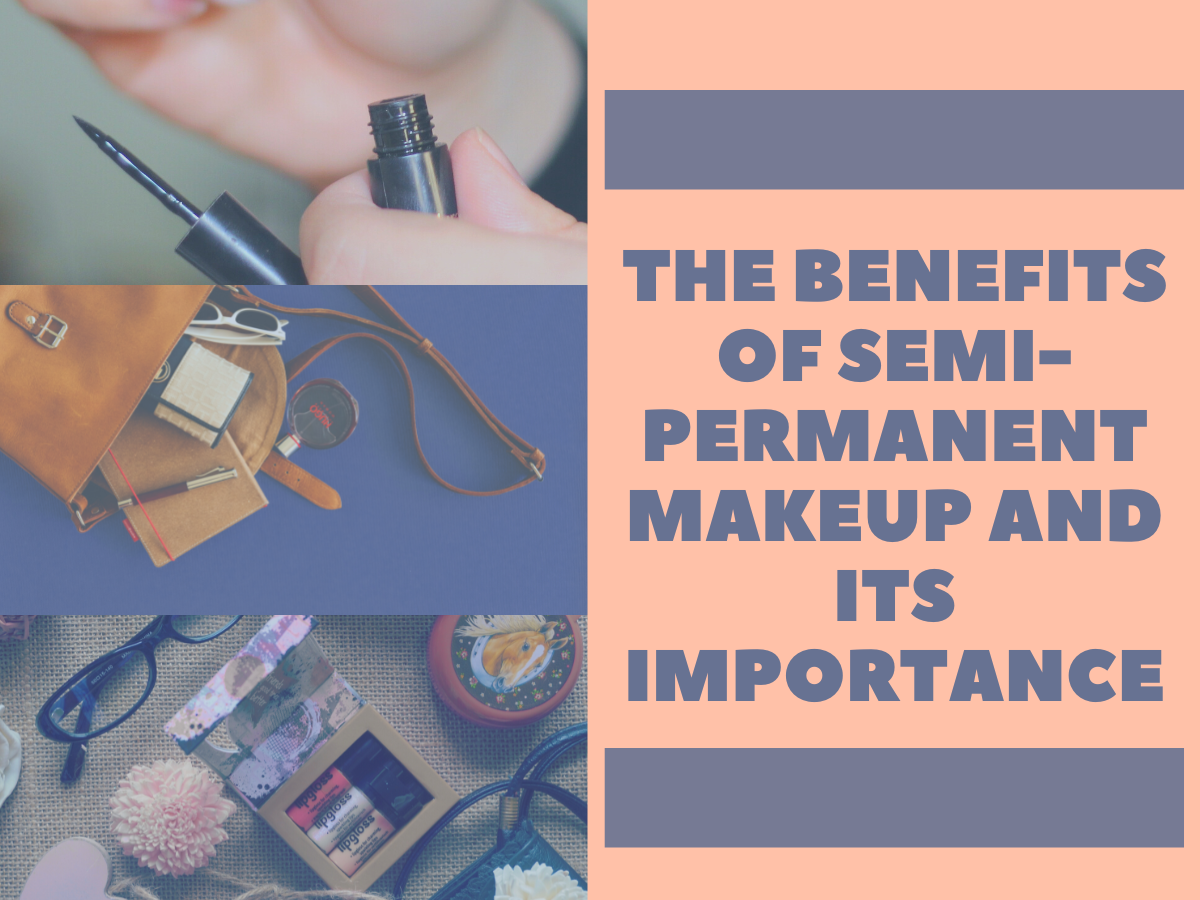 The Benefits of Semi-permanent Makeup And Its Importance