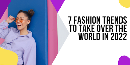 7 Fashion Trends To Take Over The World In 2022