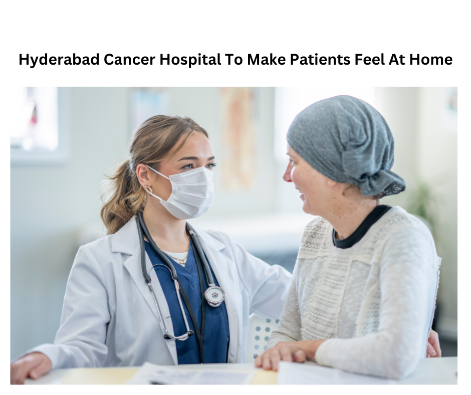 Hyderabad Cancer Hospital To Make Patients Feel At Home
